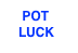     POT
   LUCK